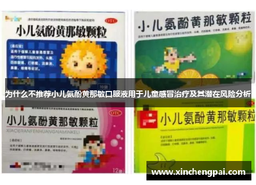 为什么不推荐小儿氨酚黄那敏口服液用于儿童感冒治疗及其潜在风险分析