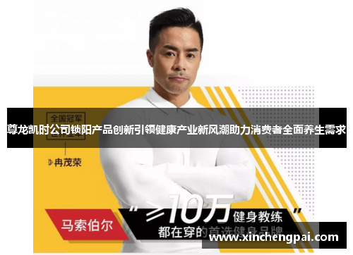 尊龙凯时公司锁阳产品创新引领健康产业新风潮助力消费者全面养生需求
